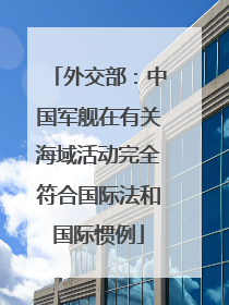 外交部：中国军舰在有关海域活动完全符合国际法和国际惯例