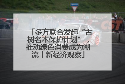 多方联合发起“古树名木保护计划”，推动绿色消费成为潮流丨新经济观察