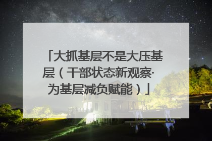 大抓基层不是大压基层（干部状态新观察·为基层减负赋能）