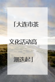 大连市茶文化活动高潮迭起