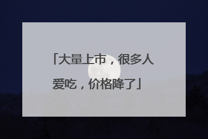 大量上市，很多人爱吃，价格降了