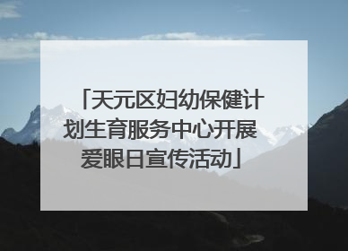 天元区妇幼保健计划生育服务中心开展爱眼日宣传活动