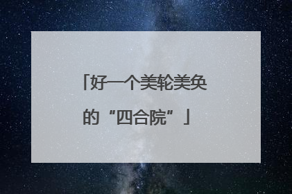 好一个美轮美奂的“四合院”