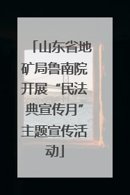 山东省地矿局鲁南院开展“民法典宣传月”主题宣传活动