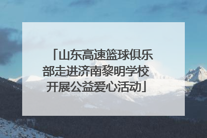 山东高速篮球俱乐部走进济南黎明学校开展公益爱心活动
