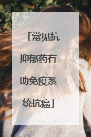 常见抗抑郁药有助免疫系统抗癌