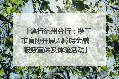 建行德州分行：携手市盲协开展无障碍金融服务宣讲及体验活动