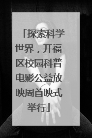 探索科学世界，开福区校园科普电影公益放映周首映式举行