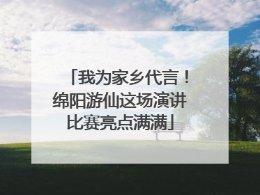 我为家乡代言！绵阳游仙这场演讲比赛亮点满满