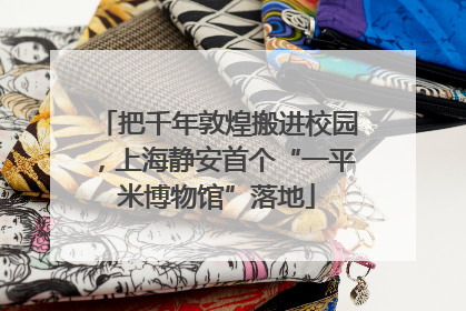 把千年敦煌搬进校园，上海静安首个“一平米博物馆”落地