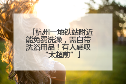 杭州一地铁站附近能免费洗澡，需自带洗浴用品！有人感叹“太超前”