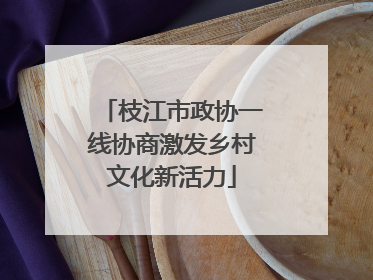 枝江市政协一线协商激发乡村文化新活力