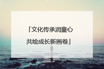 文化传承润童心 共绘成长新画卷