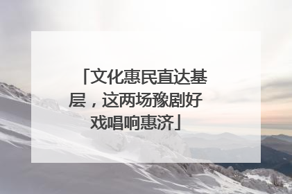 文化惠民直达基层，这两场豫剧好戏唱响惠济