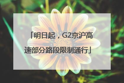 明日起，G2京沪高速部分路段限制通行