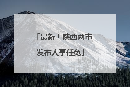 最新！陕西两市发布人事任免