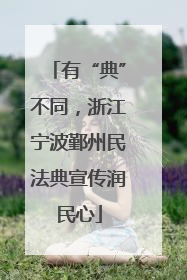 有“典”不同，浙江宁波鄞州民法典宣传润民心