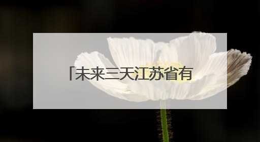 未来三天江苏省有较强降雨天气过程