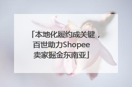 本地化履约成关键，百世助力Shopee卖家掘金东南亚