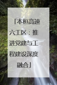 本桓高速六工区：推进党建与工程建设深度融合