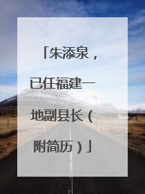 朱添泉，已任福建一地副县长（附简历）