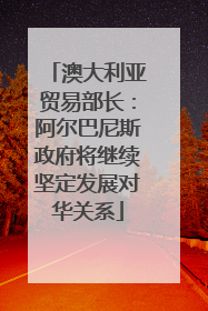 澳大利亚贸易部长：阿尔巴尼斯政府将继续坚定发展对华关系
