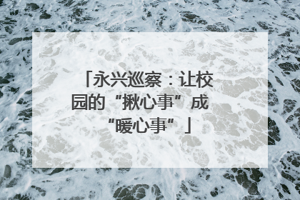 永兴巡察：让校园的“揪心事”成“暖心事”