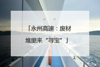 永州高速：废材堆里来“寻宝”