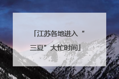 江苏各地进入“三夏”大忙时间