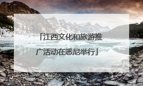 江西文化和旅游推广活动在悉尼举行