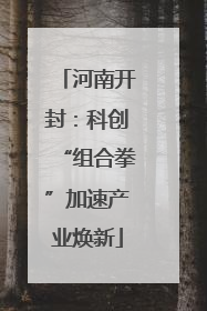 河南开封：科创“组合拳”加速产业焕新
