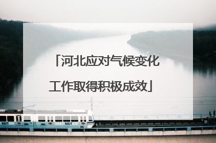 河北应对气候变化工作取得积极成效