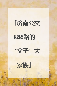 济南公交K88路的“父子”大家族