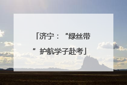 济宁：“绿丝带”护航学子赴考