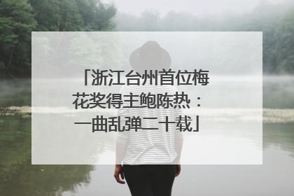 浙江台州首位梅花奖得主鲍陈热：一曲乱弹二十载