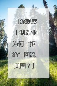 深观察丨制造业为何“拒绝”回流美国？