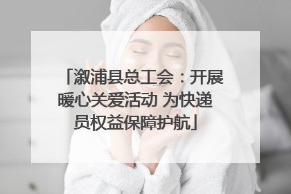 溆浦县总工会：开展暖心关爱活动 为快递员权益保障护航