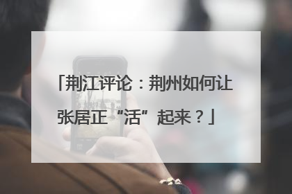 荆江评论：荆州如何让张居正“活”起来？