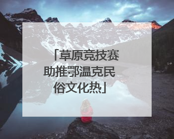 草原竞技赛助推鄂温克民俗文化热