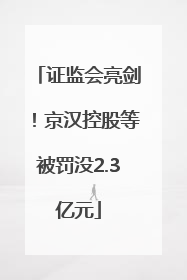 证监会亮剑！京汉控股等被罚没2.3亿元