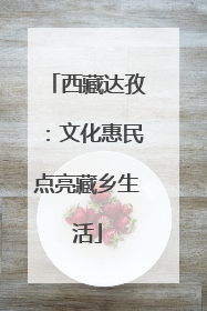 西藏达孜：文化惠民点亮藏乡生活