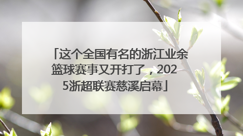 这个全国有名的浙江业余篮球赛事又开打了，2025浙超联赛慈溪启幕