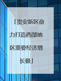 贵安新区奋力打造西部地区重要经济增长极