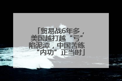 贸易战6年多，美国越打越“亏”陷泥潭，中国苦练“内功”正当时