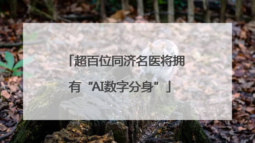 超百位同济名医将拥有“AI数字分身”