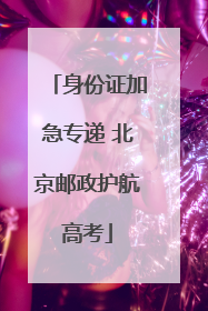 身份证加急专递 北京邮政护航高考