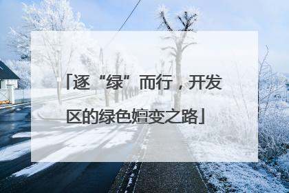逐“绿”而行，开发区的绿色嬗变之路
