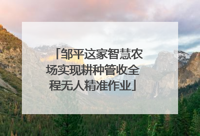 邹平这家智慧农场实现耕种管收全程无人精准作业