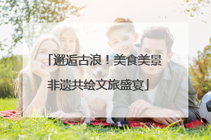 邂逅古浪！美食美景非遗共绘文旅盛宴