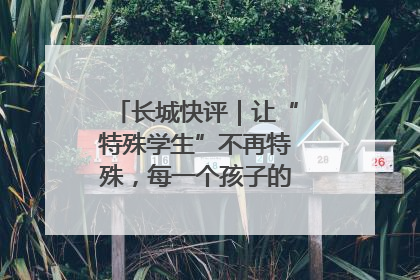 长城快评｜让“特殊学生”不再特殊，每一个孩子的梦想都同样伟大